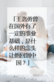 王洛勇曾在国外有了一定的事业基础,是什么样的念头让他回到中国?