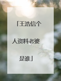 王浩信个人资料老婆是谁