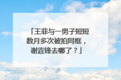 王菲与一男子短短数月多次被拍同框,谢霆锋去哪了?