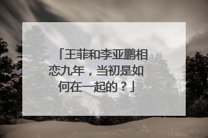 王菲和李亚鹏相恋九年,当初是如何在一起的?