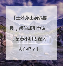 王莎莎出演偶像剧，颜值却引争议，是莫小贝太深入人心吗？