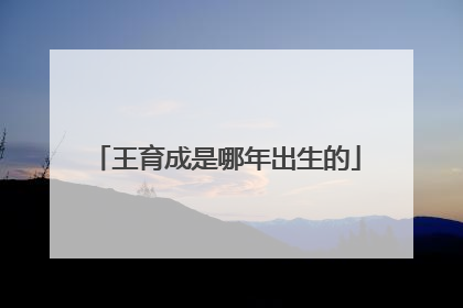 王育成是哪年出生的