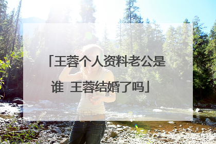 王蓉个人资料老公是谁 王蓉结婚了吗
