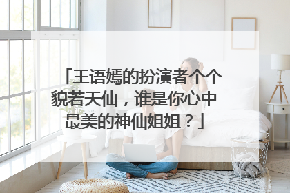 王语嫣的扮演者个个貌若天仙，谁是你心中最美的神仙姐姐？