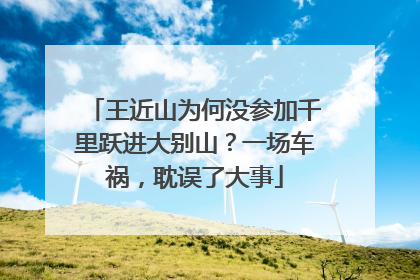王近山为何没参加千里跃进大别山？一场车祸，耽误了大事