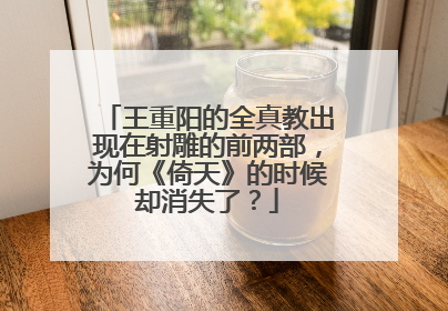 王重阳的全真教出现在射雕的前两部，为何《倚天》的时候却消失了？