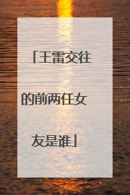 王雷交往的前两任女友是谁