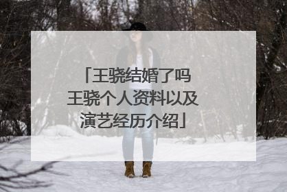 王骁结婚了吗 王骁个人资料以及演艺经历介绍