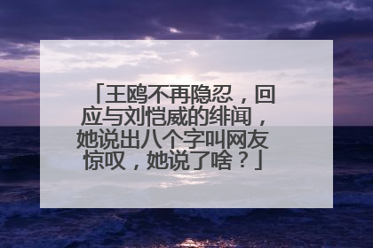 王鸥不再隐忍，回应与刘恺威的绯闻，她说出八个字叫网友惊叹，她说了啥？