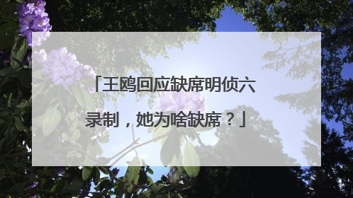 王鸥回应缺席明侦六录制，她为啥缺席？