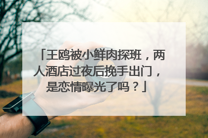 王鸥被小鲜肉探班，两人酒店过夜后挽手出门，是恋情曝光了吗？