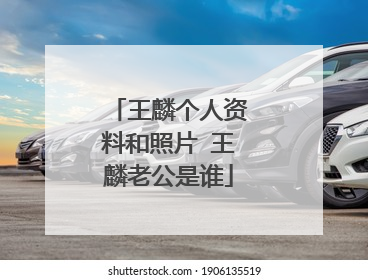 王麟个人资料和照片 王麟老公是谁