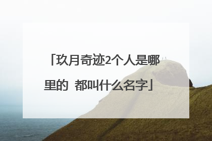 玖月奇迹2个人是哪里的 都叫什么名字