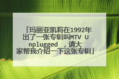 玛丽亚凯莉在1992年出了一张专辑叫MTV Unplugged ，请大家帮我介绍一下这张专辑