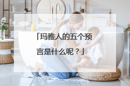 玛雅人的五个预言是什么呢?