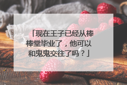 现在王子已经从棒棒堂毕业了,他可以和鬼鬼交往了吗?
