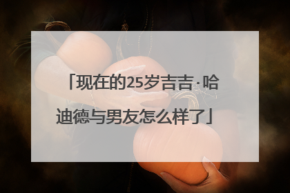 现在的25岁吉吉·哈迪德与男友怎么样了