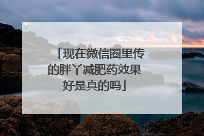 现在微信圈里传的胖丫减肥药效果好是真的吗