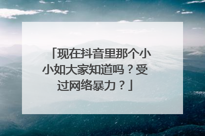 现在抖音里那个小小如大家知道吗？受过网络暴力？