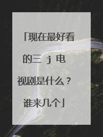现在最好看的三 j 电视剧是什么？谁来几个