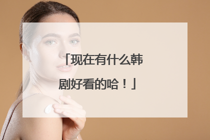 现在有什么韩剧好看的哈!