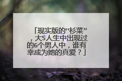 现实版的“杉菜”,大S人生中出现过的6个男人中,谁有幸成为她的真爱?