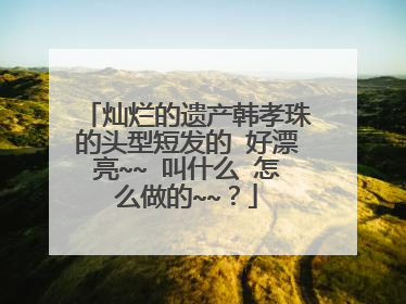 灿烂的遗产韩孝珠的头型短发的 好漂亮~~ 叫什么 怎么做的~~?