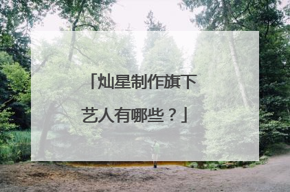 灿星制作旗下艺人有哪些？