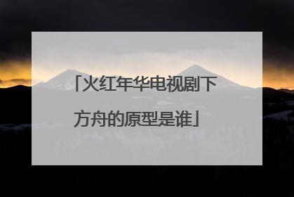 火红年华电视剧下方舟的原型是谁