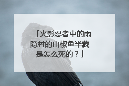 火影忍者中的雨隐村的山椒鱼半藏是怎么死的?