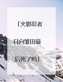 火影忍者日向雏田最后死了吗