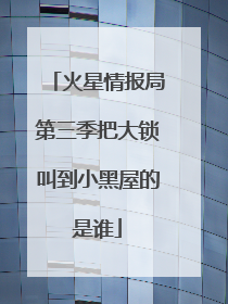 火星情报局第三季把大锁叫到小黑屋的是谁
