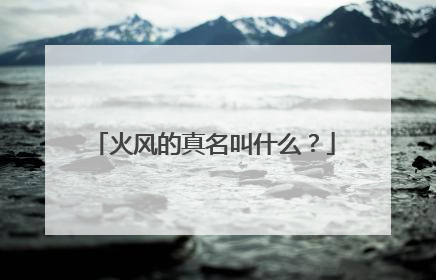 火风的真名叫什么？