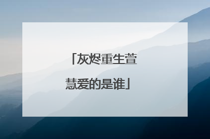灰烬重生萱慧爱的是谁