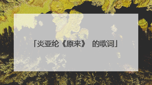 炎亚纶《原来》 的歌词