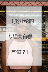 炎亚纶的专辑共有哪些歌?