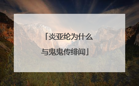 炎亚纶为什么与鬼鬼传绯闻