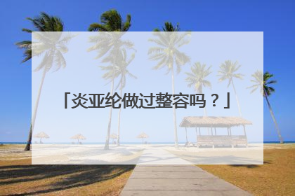 炎亚纶做过整容吗？