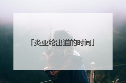 炎亚纶出道的时间
