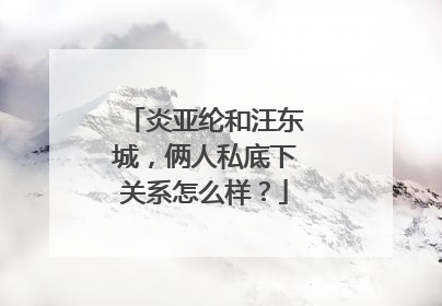 炎亚纶和汪东城，俩人私底下关系怎么样？