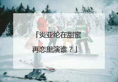 炎亚纶在甜蜜再恋里演谁?