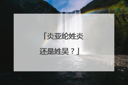 炎亚纶姓炎还是姓吴？