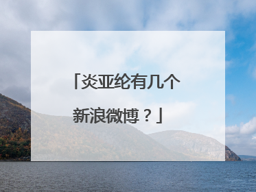 炎亚纶有几个新浪微博？