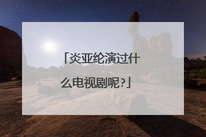 炎亚纶演过什么电视剧呢?