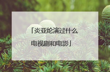 炎亚纶演过什么电视剧和电影