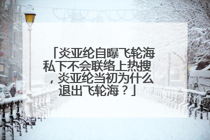 炎亚纶自曝飞轮海私下不会联络上热搜，炎亚纶当初为什么退出飞轮海？