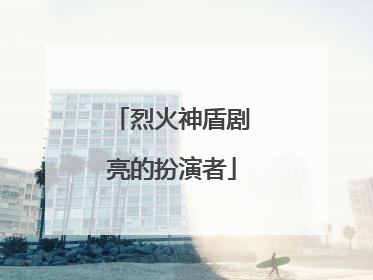 烈火神盾剧亮的扮演者