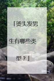 烫头发男生有哪些类型?