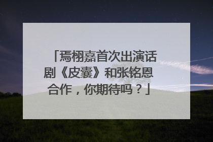 焉栩嘉首次出演话剧《皮囊》和张铭恩合作,你期待吗?