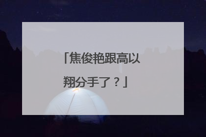 焦俊艳跟高以翔分手了?